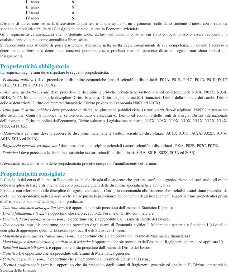 Gli insegnamenti caratterizzanti che lo studente abbia escluso nell anno di corso in cui sono collocati possono essere recuperati, in qualsiasi anno di corso, come annualità a libera scelta.