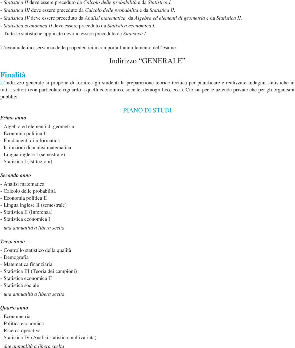 - Tutte le statistiche applicate devono essere precedute da Statistica I. L eventuale inosservanza delle propedeuticità comporta l annullamento dell esame.