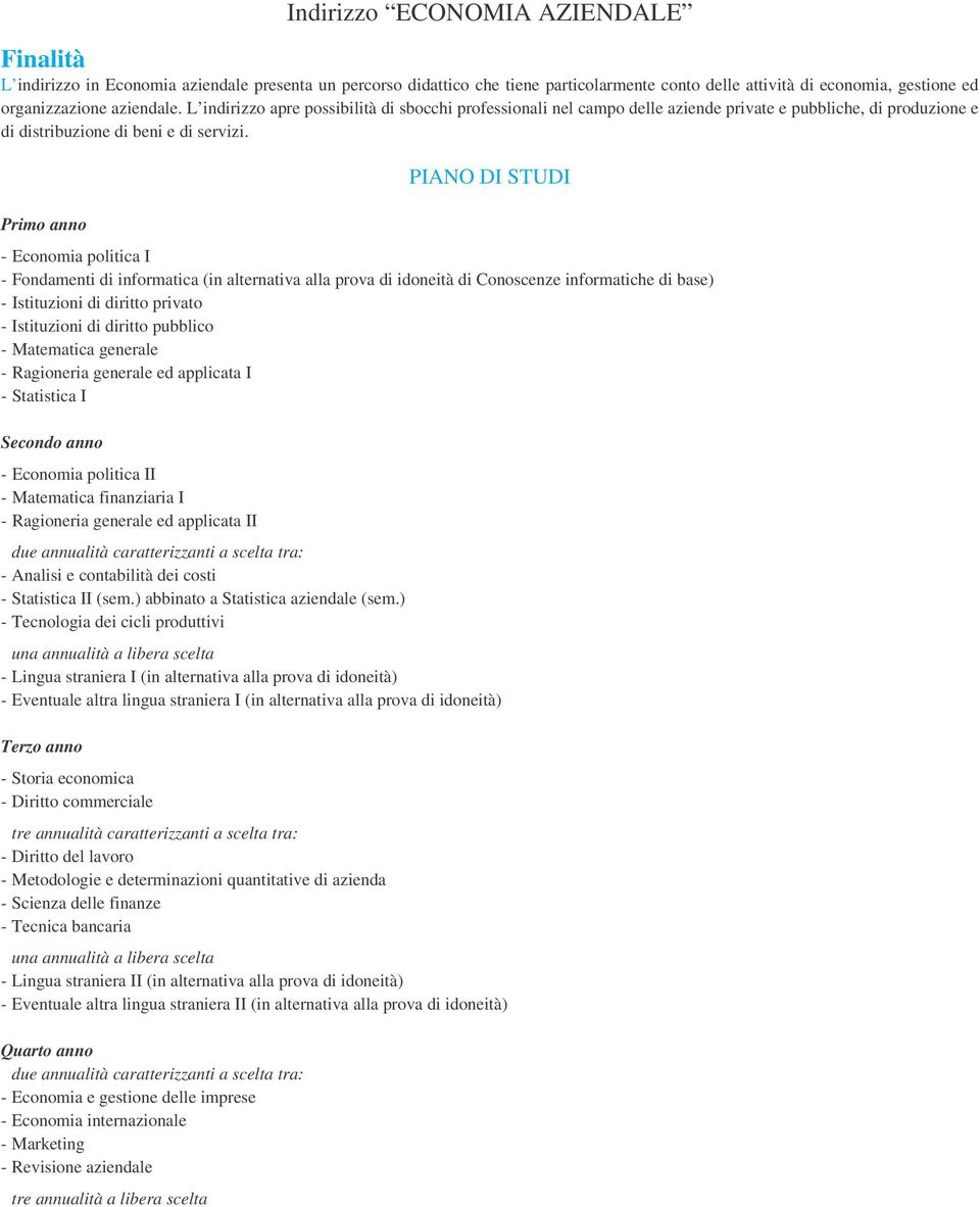 Primo anno PIANO DI STUDI - Economia politica I - Fondamenti di informatica (in alternativa alla prova di idoneità di Conoscenze informatiche di base) - Istituzioni di diritto privato - Istituzioni