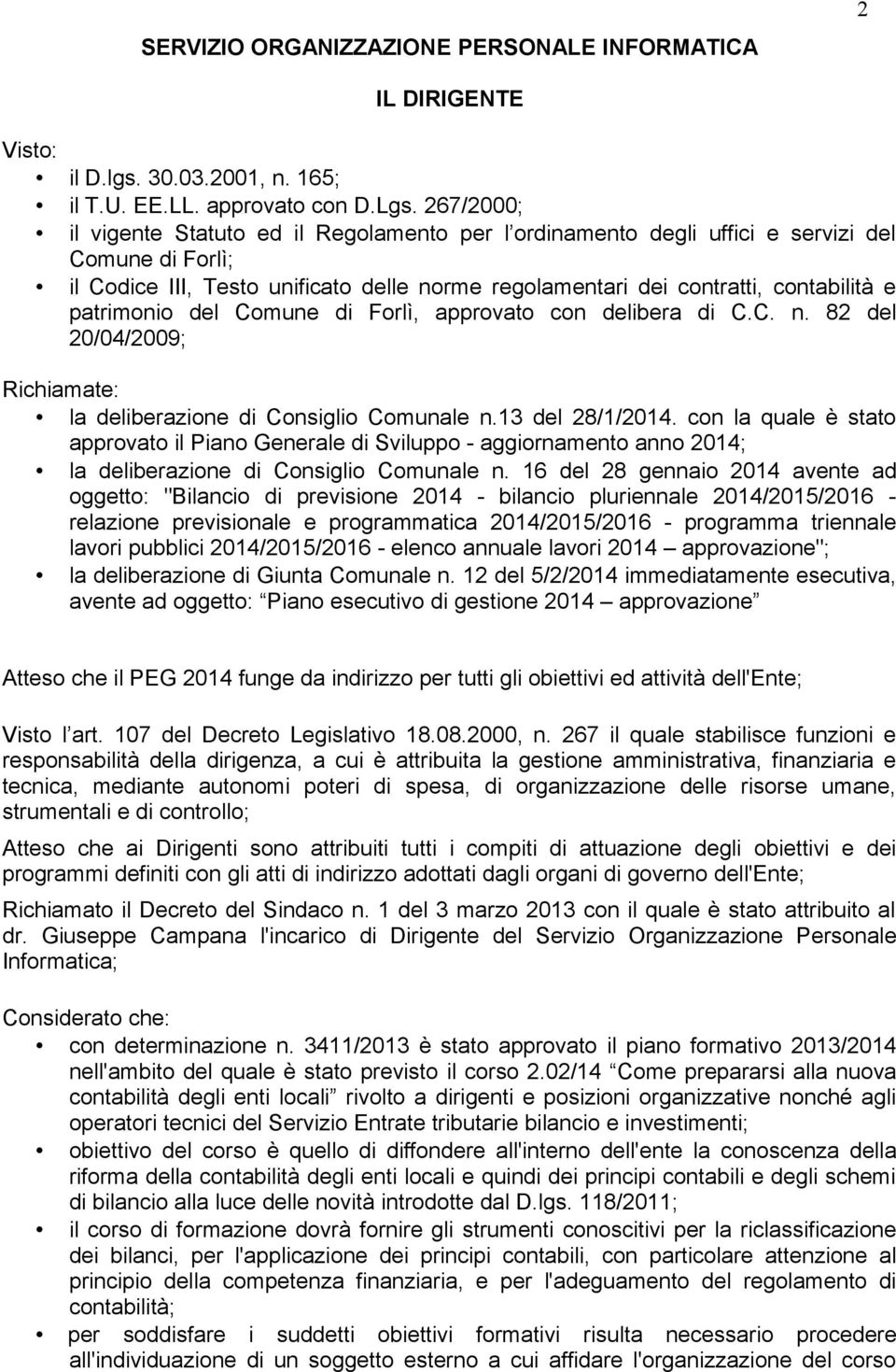 patrimonio del Comune di Forlì, approvato con delibera di C.C. n. 82 del 20/04/2009; Richiamate: la deliberazione di Consiglio Comunale n.13 del 28/1/2014.