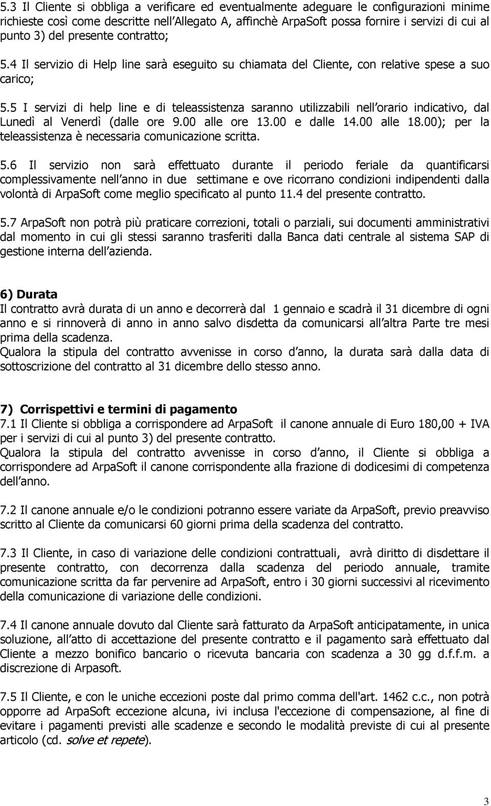 5 I servizi di help line e di teleassistenza saranno utilizzabili nell orario indicativo, dal Lunedì al Venerdì (dalle ore 9.00 alle ore 13.00 e dalle 14.00 alle 18.