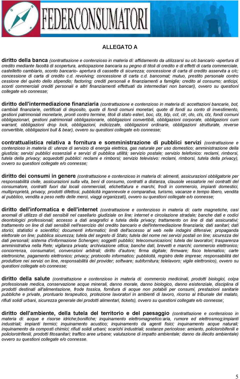 di carta di credito c.d. revolving; concessione di carta c.d. bancomat; mutuo, prestito personale contro cessione del quinto dello stipendio; factoring; crediti personali e finanziamenti a famiglie;