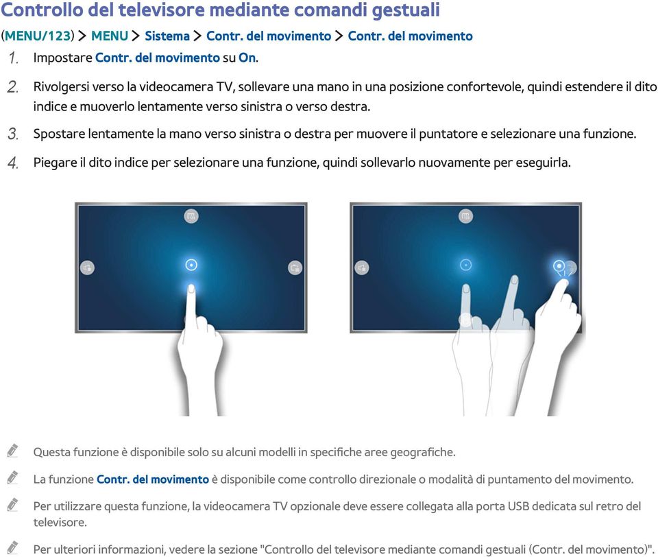 Spostare lentamente la mano verso sinistra o destra per muovere il puntatore e selezionare una funzione. 4.