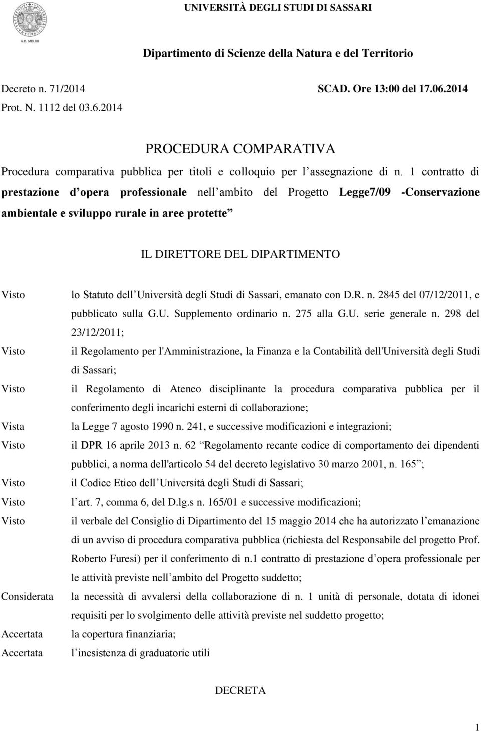 1 contratto di prestazione d opera professionale nell ambito del Progetto Legge7/09 -Conservazione ambientale e sviluppo rurale in aree protette IL DIRETTORE DEL DIPARTIMENTO Vista Considerata