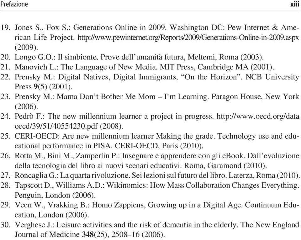 : Digital Natives, Digital Immigrants, On the Horizon. NCB University Press 9(5) (2001). 23. Prensky M.: Mama Don t Bother Me Mom I m Learning. Paragon House, New York (2006). 24. Pedrò F.