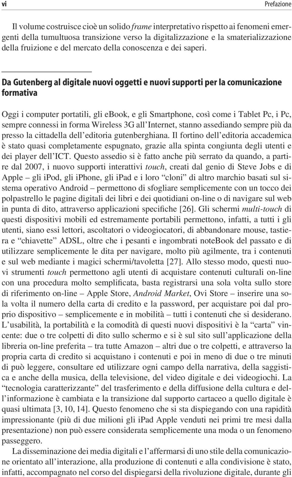 Da Gutenberg al digitale nuovi oggetti e nuovi supporti per la comunicazione formativa Oggi i computer portatili, gli ebook, e gli Smartphone, così come i Tablet Pc, i Pc, sempre connessi in forma