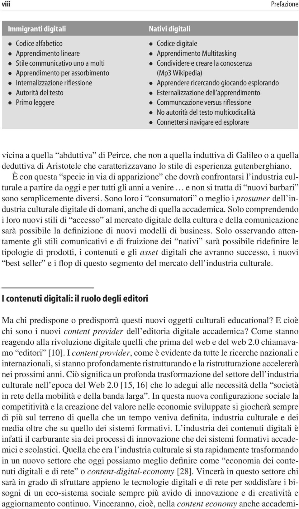 Communcazione versus riflessione No autorità del testo multicodicalità Connettersi navigare ed esplorare vicina a quella abduttiva di Peirce, che non a quella induttiva di Galileo o a quella