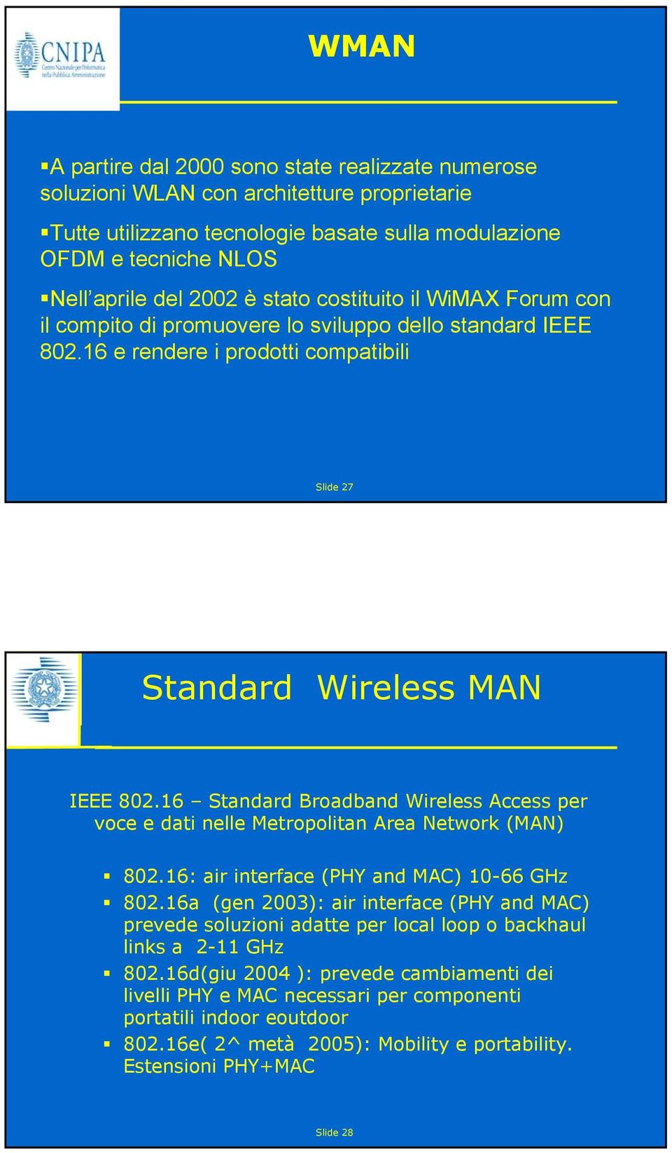 16 Standard Broadband Wireless Access per voce e dati nelle Metropolitan Area Network (MAN) 802.16: air interface (PHY and MAC) 10-66 GHz 802.