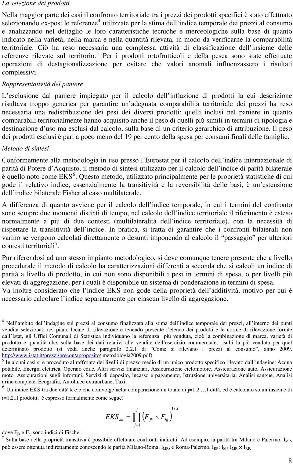 rilevata, in modo da verificarne la comparabilità territoriale. Ciò ha reso necessaria una complessa attività di classificazione dell insieme delle referenze rilevate sul territorio.