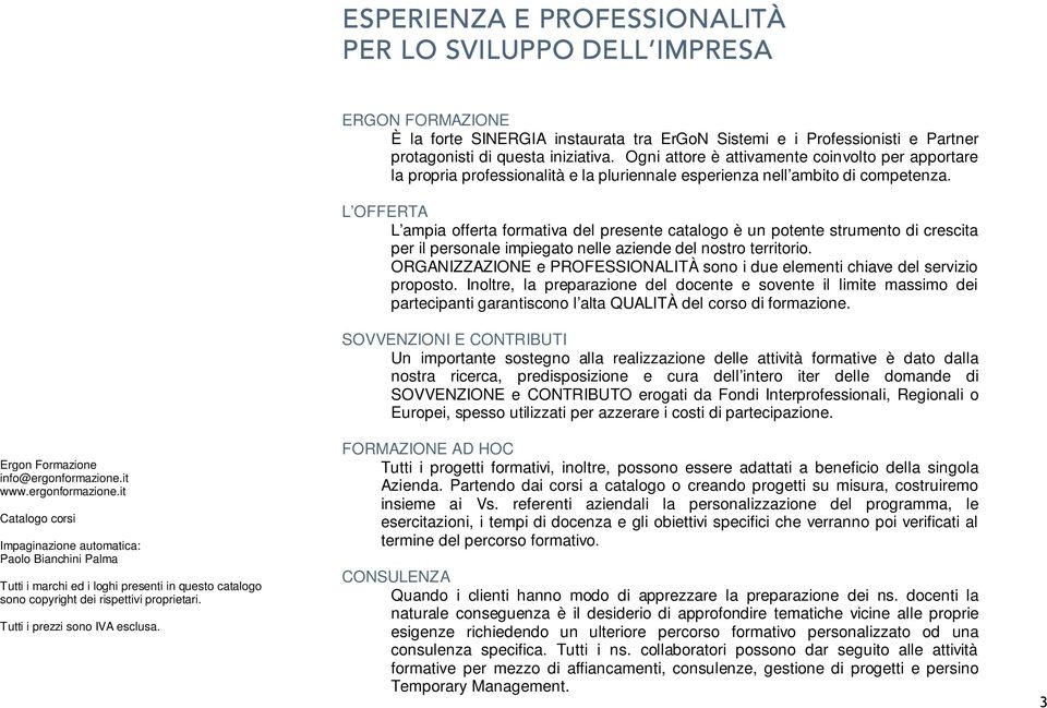 Tutti i prezzi sono IVA esclusa. ERGON FORMAZIONE È la forte SINERGIA instaurata tra ErGoN Sistemi e i Professionisti e Partner protagonisti di questa iniziativa.