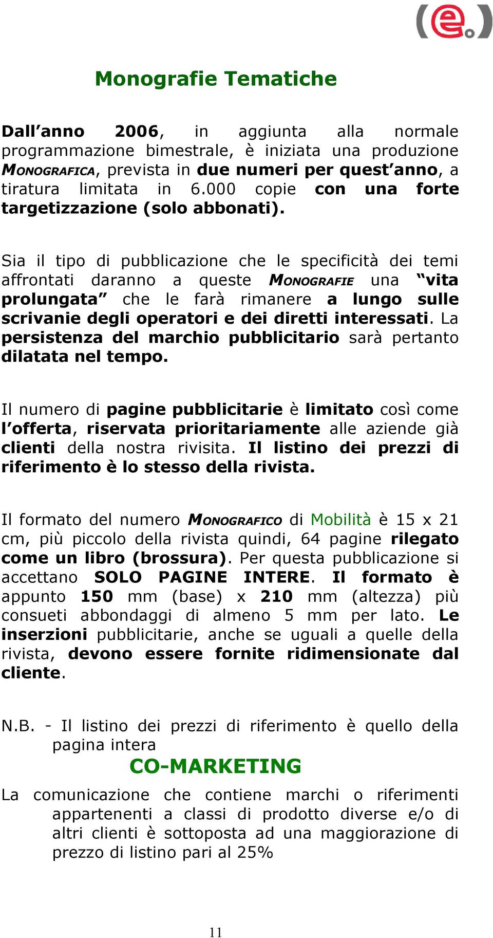 Sia il tipo di pubblicazione che le specificità dei temi affrontati daranno a queste MONOGRAFIE una vita prolungata che le farà rimanere a lungo sulle scrivanie degli operatori e dei diretti