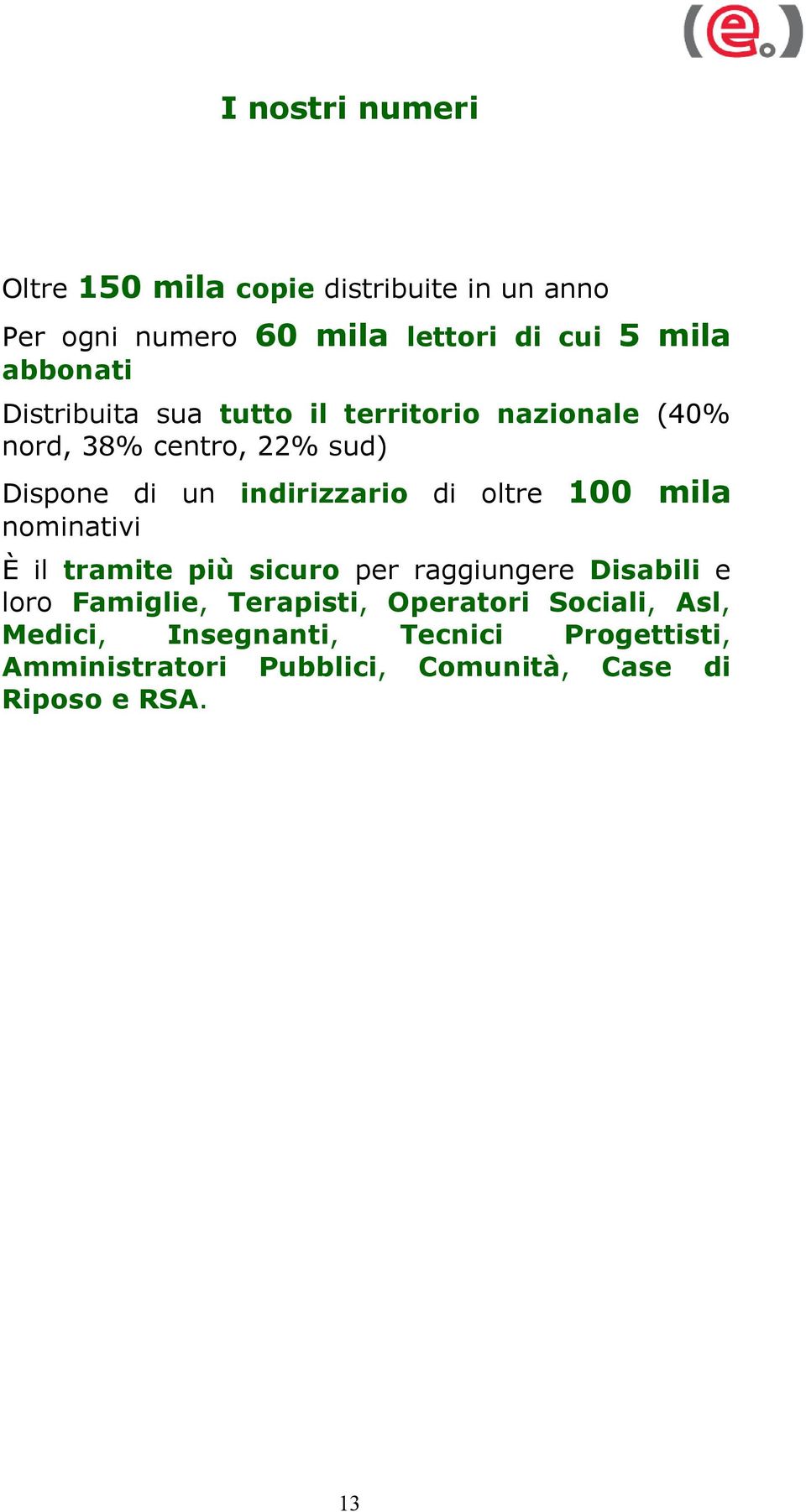 indirizzario di oltre 100 mila nominativi È il tramite più sicuro per raggiungere Disabili e loro Famiglie,