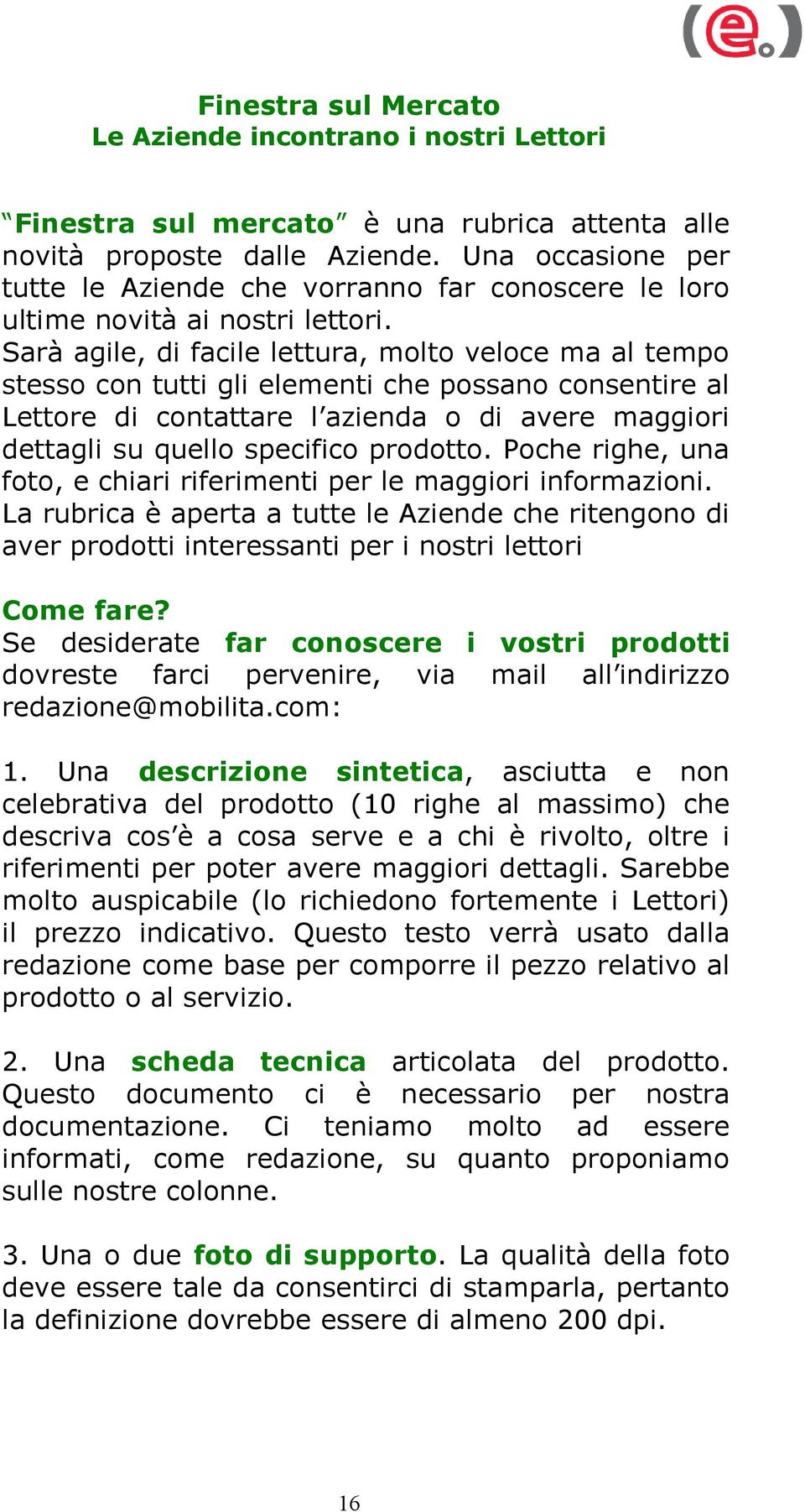 Sarà agile, di facile lettura, molto veloce ma al tempo stesso con tutti gli elementi che possano consentire al Lettore di contattare l azienda o di avere maggiori dettagli su quello specifico