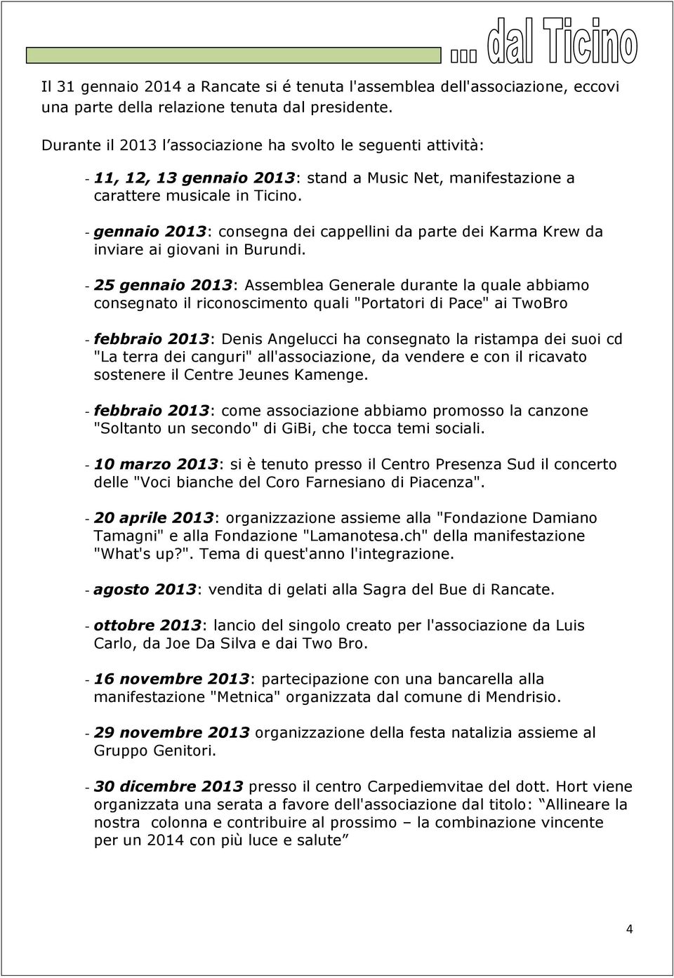 - gennaio 2013: consegna dei cappellini da parte dei Karma Krew da inviare ai giovani in Burundi.