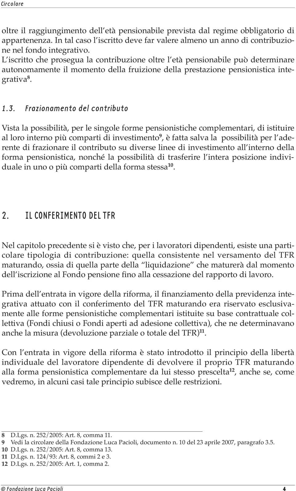 Frazionamento del contributo Vista la possibilità, per le singole forme pensionistiche complementari, di istituire al loro interno più comparti di investimento 9, è fatta salva la possibilità per l