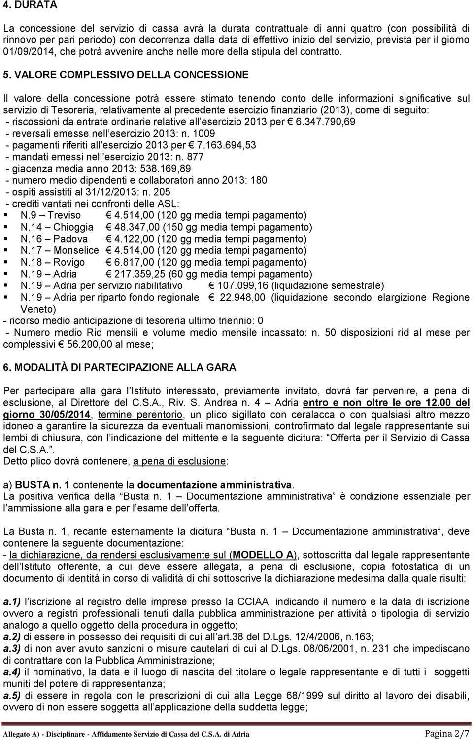 VALORE COMPLESSIVO DELLA CONCESSIONE Il valore della concessione potrà essere stimato tenendo conto delle informazioni significative sul servizio di Tesoreria, relativamente al precedente esercizio