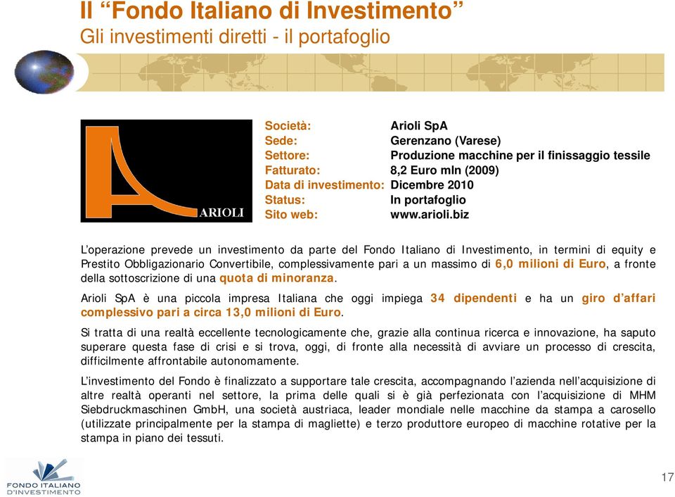 biz L operazione prevede un investimento da parte del Fondo Italiano di Investimento, in termini di equity e Prestito Obbligazionario Convertibile, complessivamente pari a un massimo di 6,0 milioni