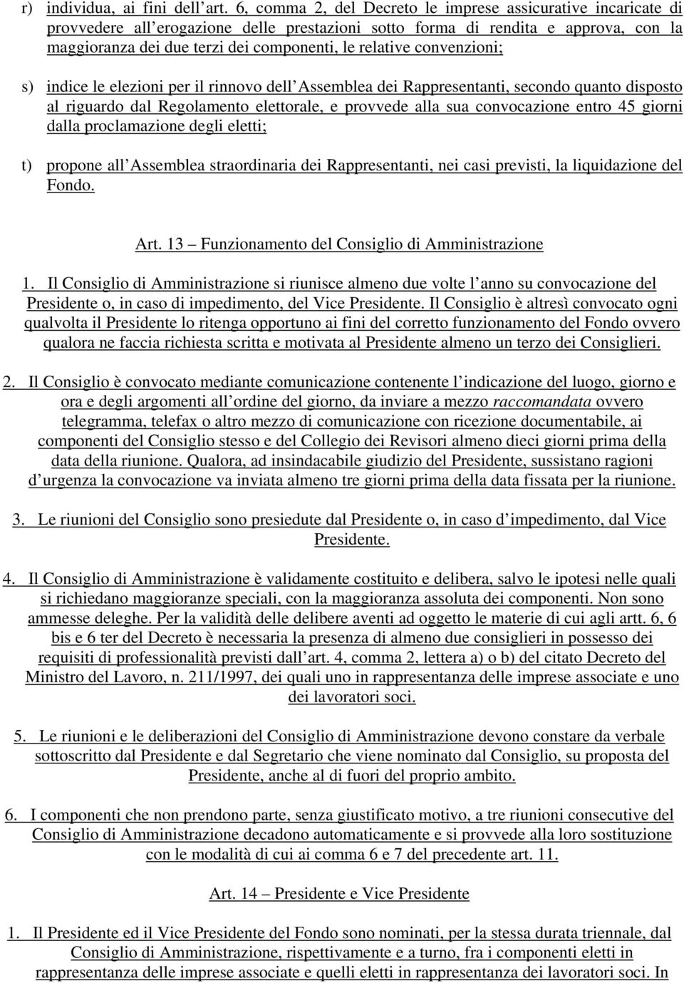 relative convenzioni; s) indice le elezioni per il rinnovo dell Assemblea dei Rappresentanti, secondo quanto disposto al riguardo dal Regolamento elettorale, e provvede alla sua convocazione entro 45