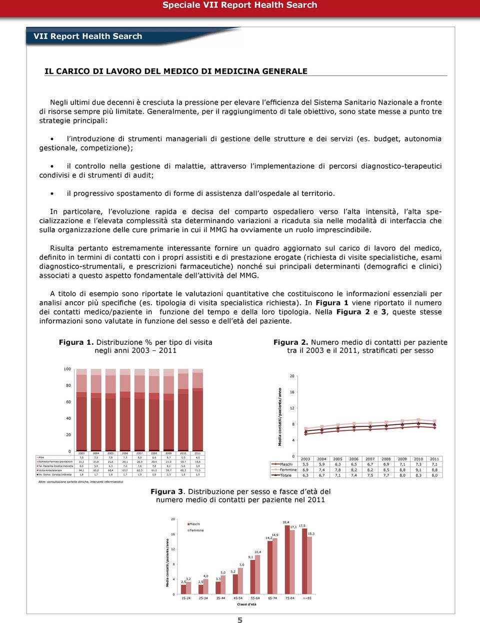 budget, autonomia gestionale, competizione); il controllo nella gestione di malattie, attraverso l implementazione di percorsi diagnostico-terapeutici condivisi e di strumenti di audit; il