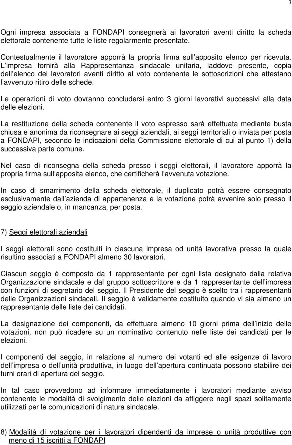 L impresa fornirà alla Rappresentanza sindacale unitaria, laddove presente, copia dell elenco dei lavoratori aventi diritto al voto contenente le sottoscrizioni che attestano l avvenuto ritiro delle