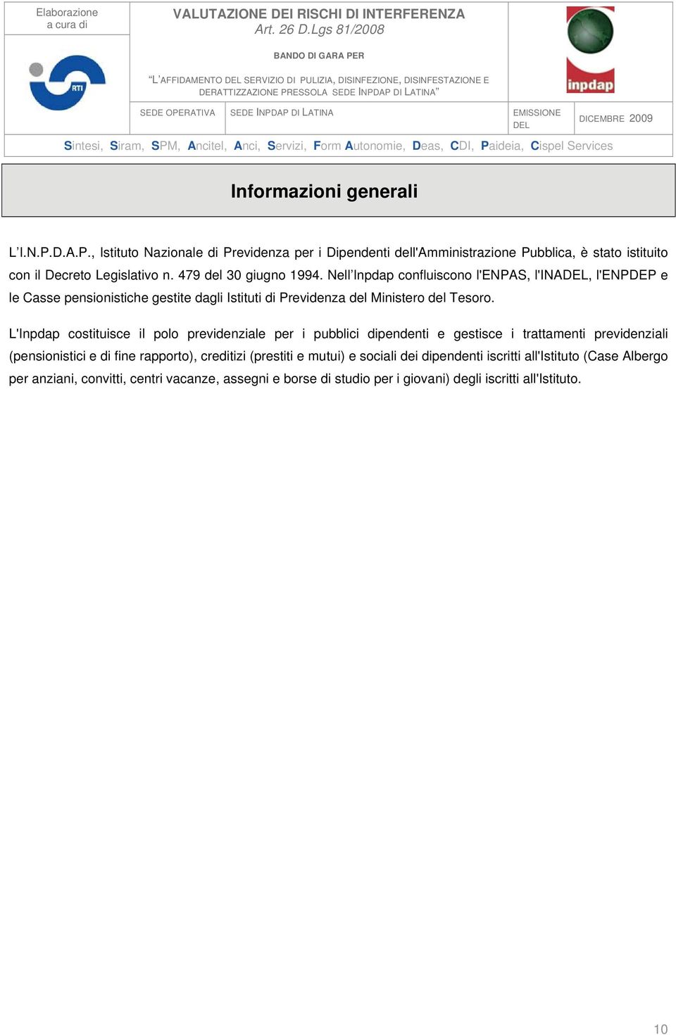 L'Inpdap costituisce il polo previdenziale per i pubblici dipendenti e gestisce i trattamenti previdenziali (pensionistici e di fine rapporto), creditizi (prestiti e mutui) e sociali