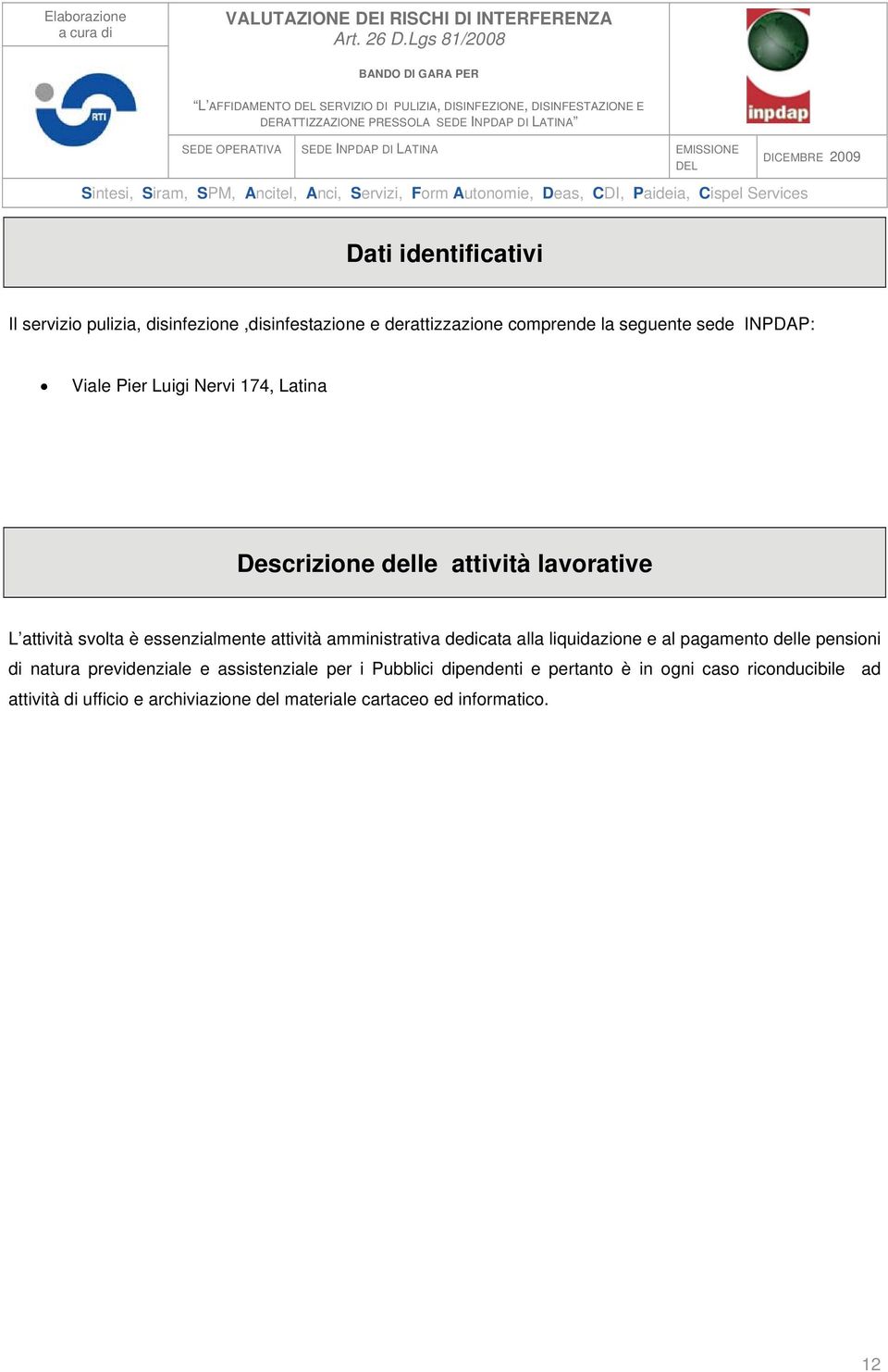 è essenzialmente attività amministrativa dedicata alla liquidazione e al pagamento delle pensioni di natura previdenziale e assistenziale per