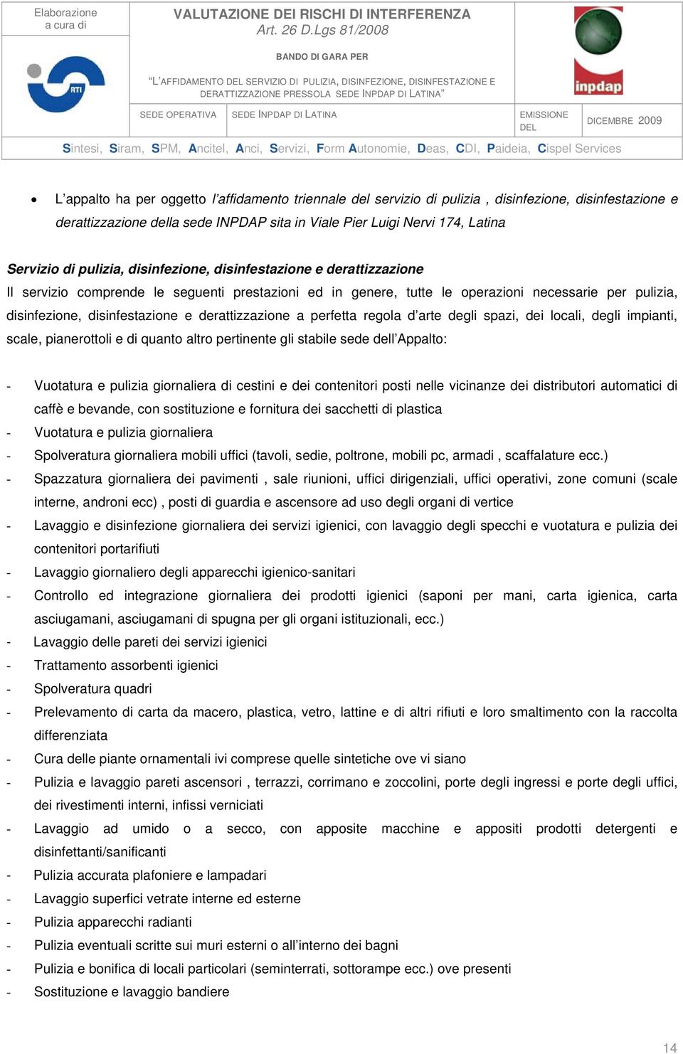 necessarie per pulizia, disinfezione, disinfestazione e derattizzazione a perfetta regola d arte degli spazi, dei locali, degli impianti, scale, pianerottoli e di quanto altro pertinente gli stabile