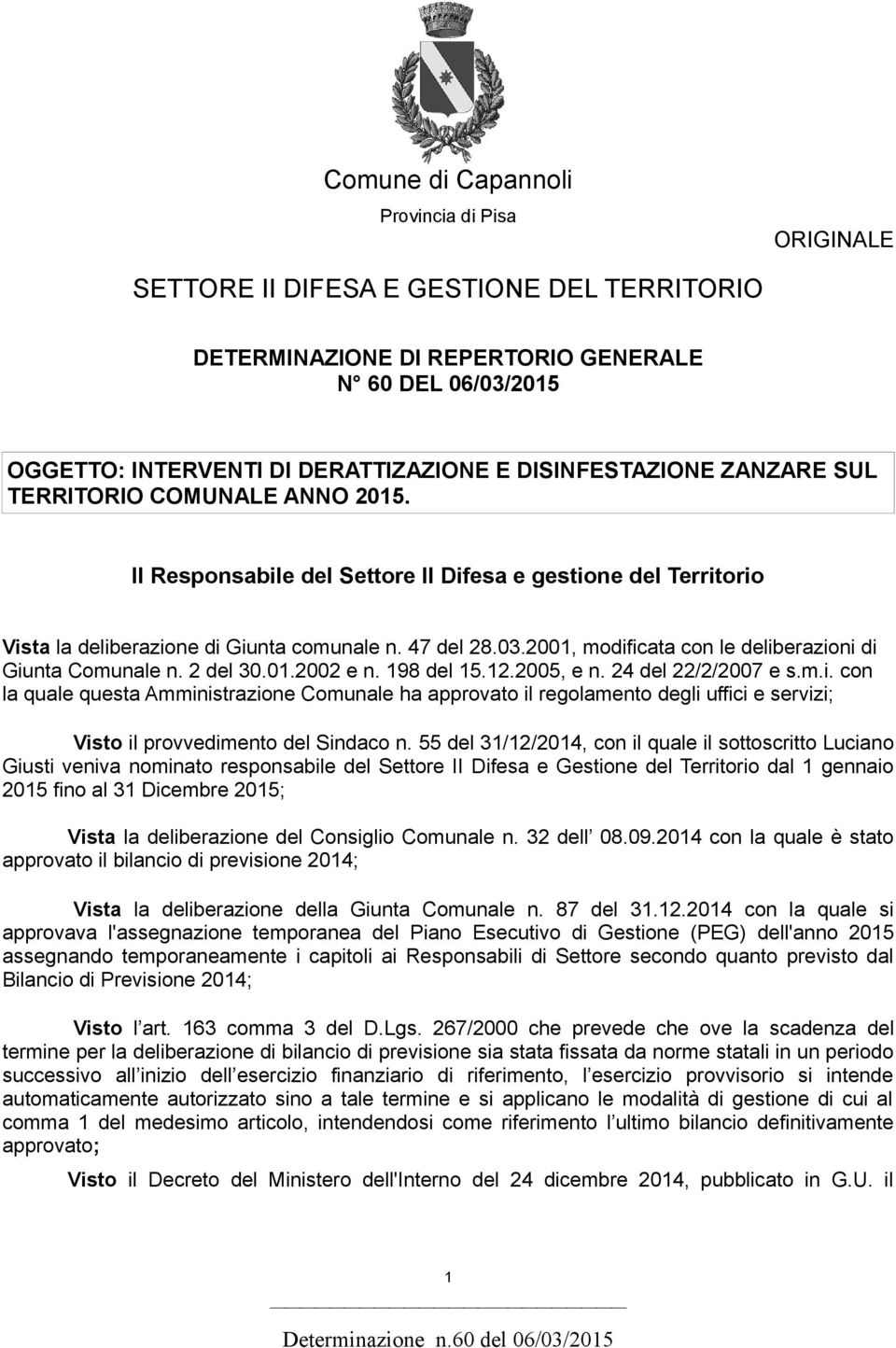 2001, modificata con le deliberazioni di Giunta Comunale n. 2 del 30.01.2002 e n. 198 del 15.12.2005, e n. 24 del 22/2/2007 e s.m.i. con la quale questa Amministrazione Comunale ha approvato il regolamento degli uffici e servizi; Visto il provvedimento del Sindaco n.