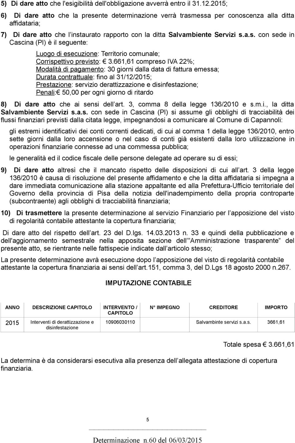 661,61 compreso IVA 22%; Modalità di pagamento: 30 giorni dalla data di fattura emessa; Durata contrattuale: fino al 31/12/2015; Prestazione: servizio derattizzazione e disinfestazione; Penali: 50,00