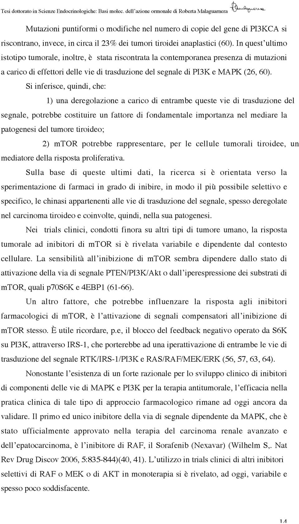 Si inferisce, quindi, che: 1) una deregolazione a carico di entrambe queste vie di trasduzione del segnale, potrebbe costituire un fattore di fondamentale importanza nel mediare la patogenesi del