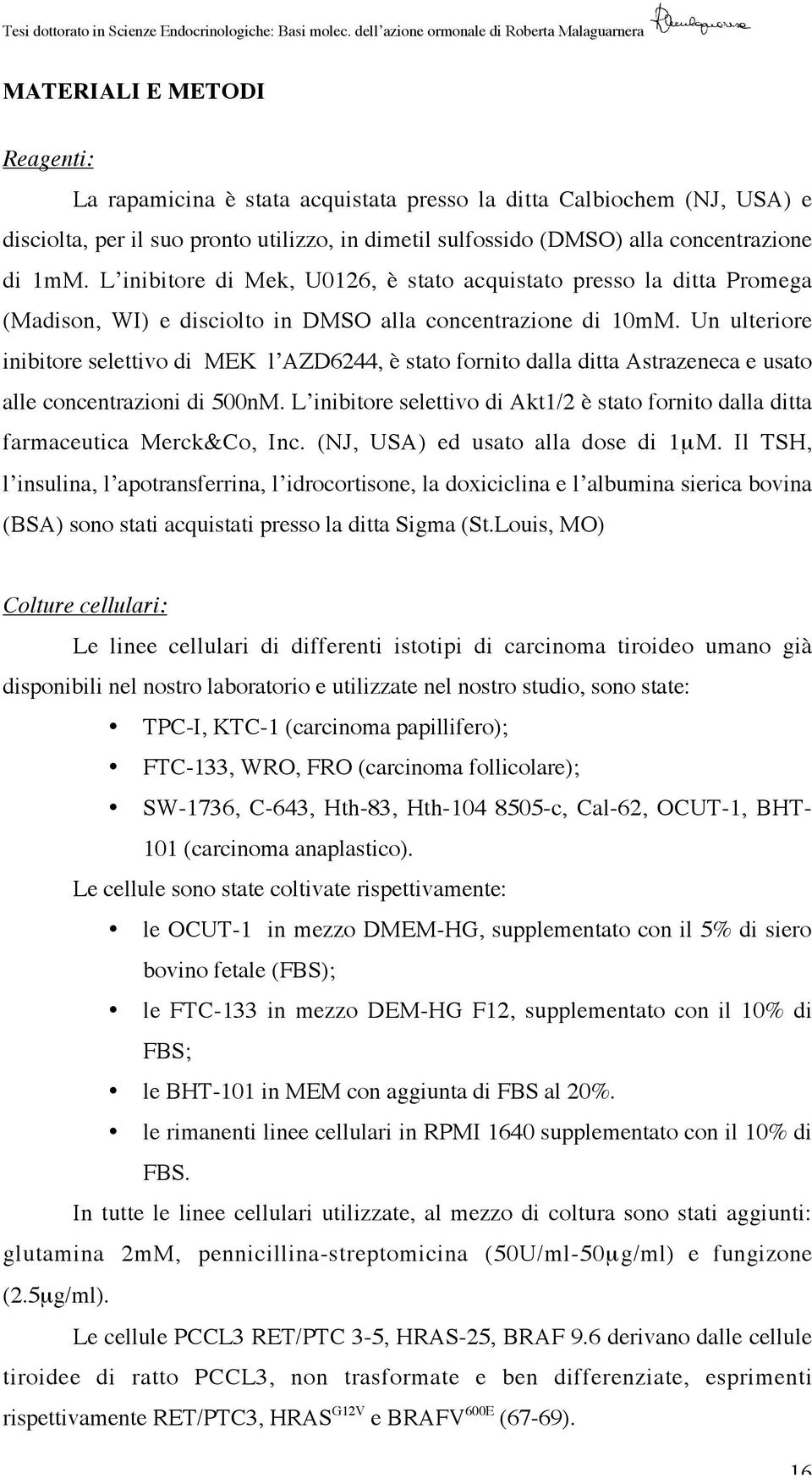 Un ulteriore inibitore selettivo di MEK l AZD6244, è stato fornito dalla ditta Astrazeneca e usato alle concentrazioni di 500nM.