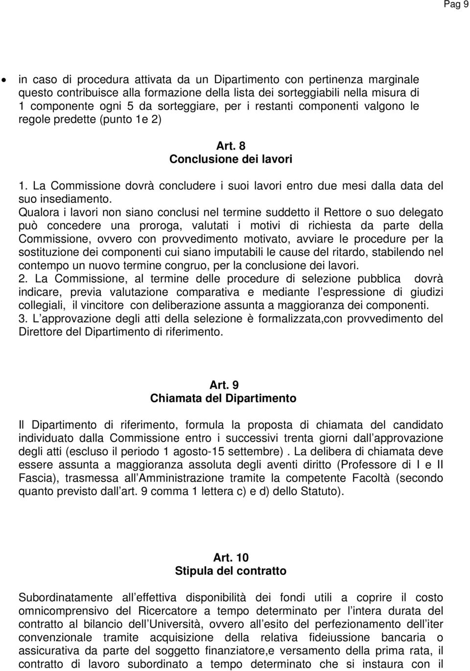 Qualora i lavori non siano conclusi nel termine suddetto il Rettore o suo delegato può concedere una proroga, valutati i motivi di richiesta da parte della Commissione, ovvero con provvedimento