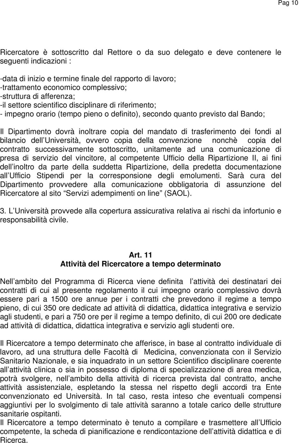 mandato di trasferimento dei fondi al bilancio dell Università, ovvero copia della convenzione nonchè copia del contratto successivamente sottoscritto, unitamente ad una comunicazione di presa di