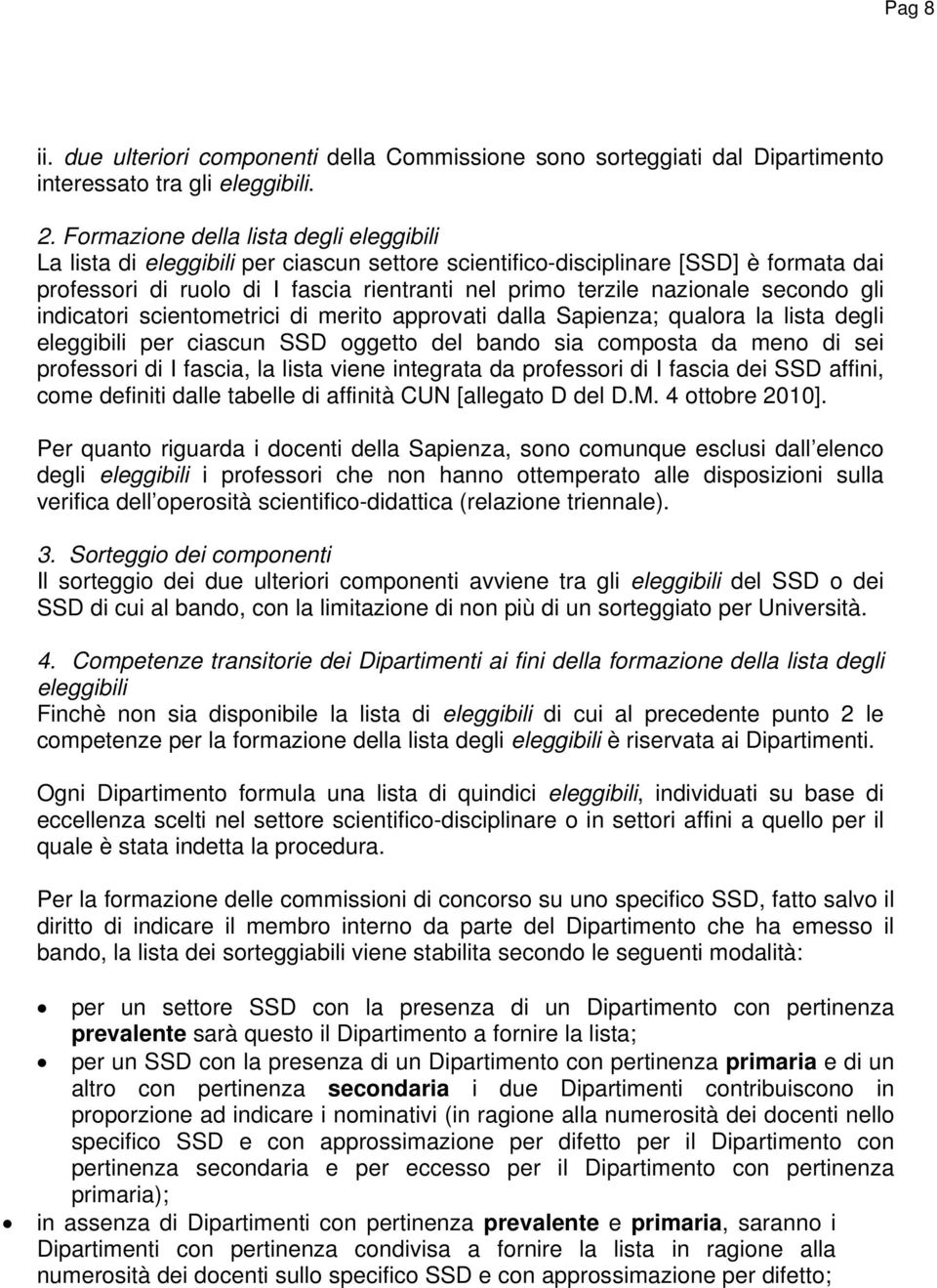 secondo gli indicatori scientometrici di merito approvati dalla Sapienza; qualora la lista degli eleggibili per ciascun SSD oggetto del bando sia composta da meno di sei professori di I fascia, la