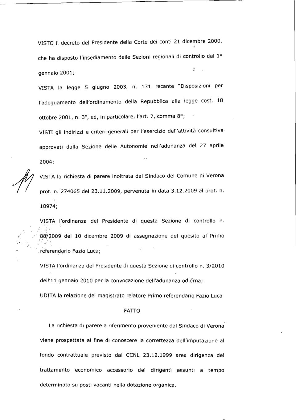 7 comma 8 ; VISTI gli indirizzi e criteri generali per I'esercizio dell'attivita consultiva approvati dalla Sezione delle Autonomie nell'adunanza del 27 aprile 2004; VISTA la richiesta di parere