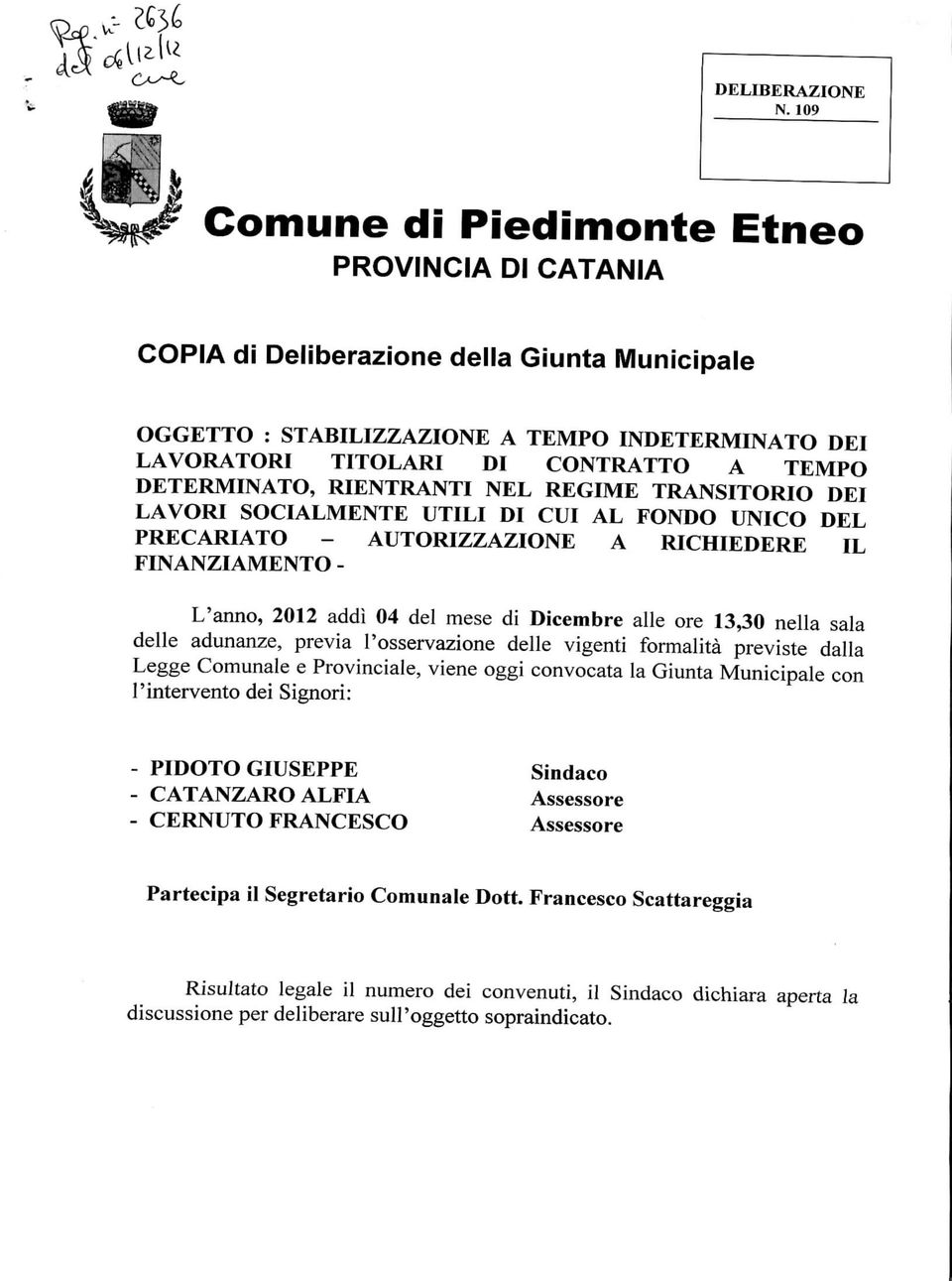 DETERMINATO, RIENTRANTI NEL REGIME TRANSITORIO DEI LAVORI SOCIALMENTE UTILI DI CUI AL FONDO UNICO DEL PRECARIATO - AUTORIZZAZIONE A RICHIEDERE IL FINANZIAMENTO - L'anno, 2012 addì 04 del mese di