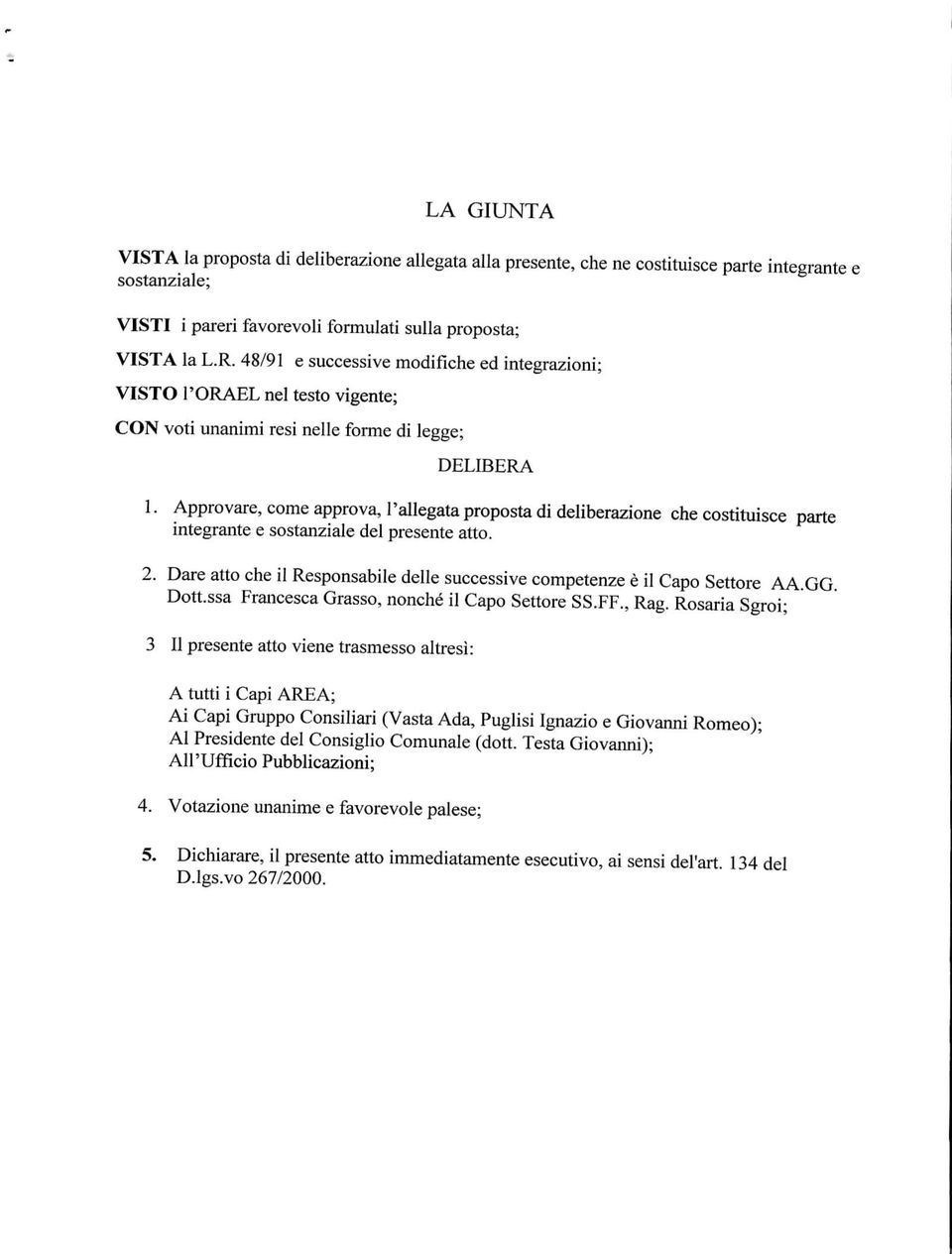 Approvare, come approva, l'allegata proposta di deliberazione che costituisce parte integrante e sostanziale del presente atto. 2.