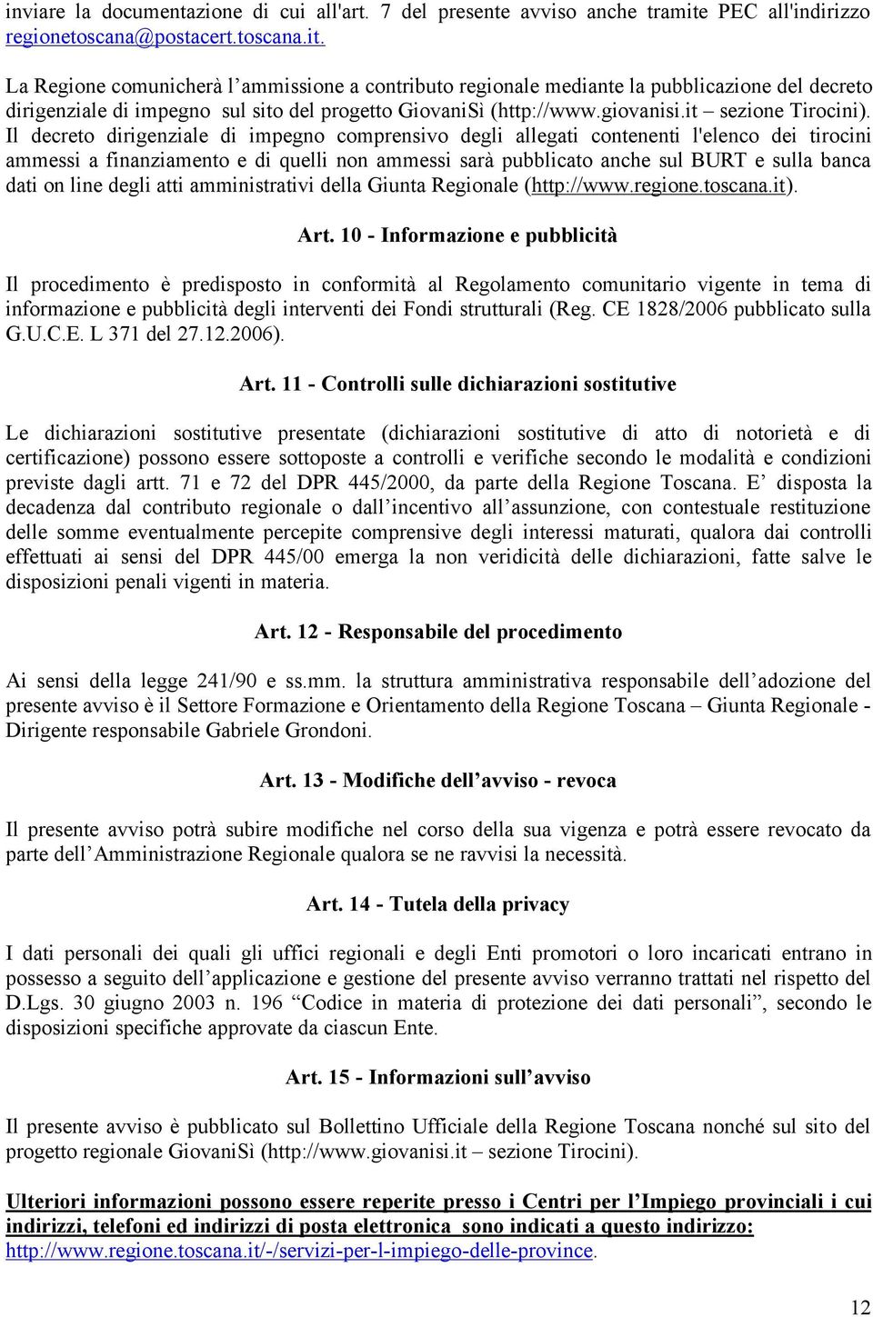 La Regione comunicherà l ammissione a contributo regionale mediante la pubblicazione del decreto dirigenziale di impegno sul sito del progetto GiovaniSì (http://www.giovanisi.it sezione Tirocini).