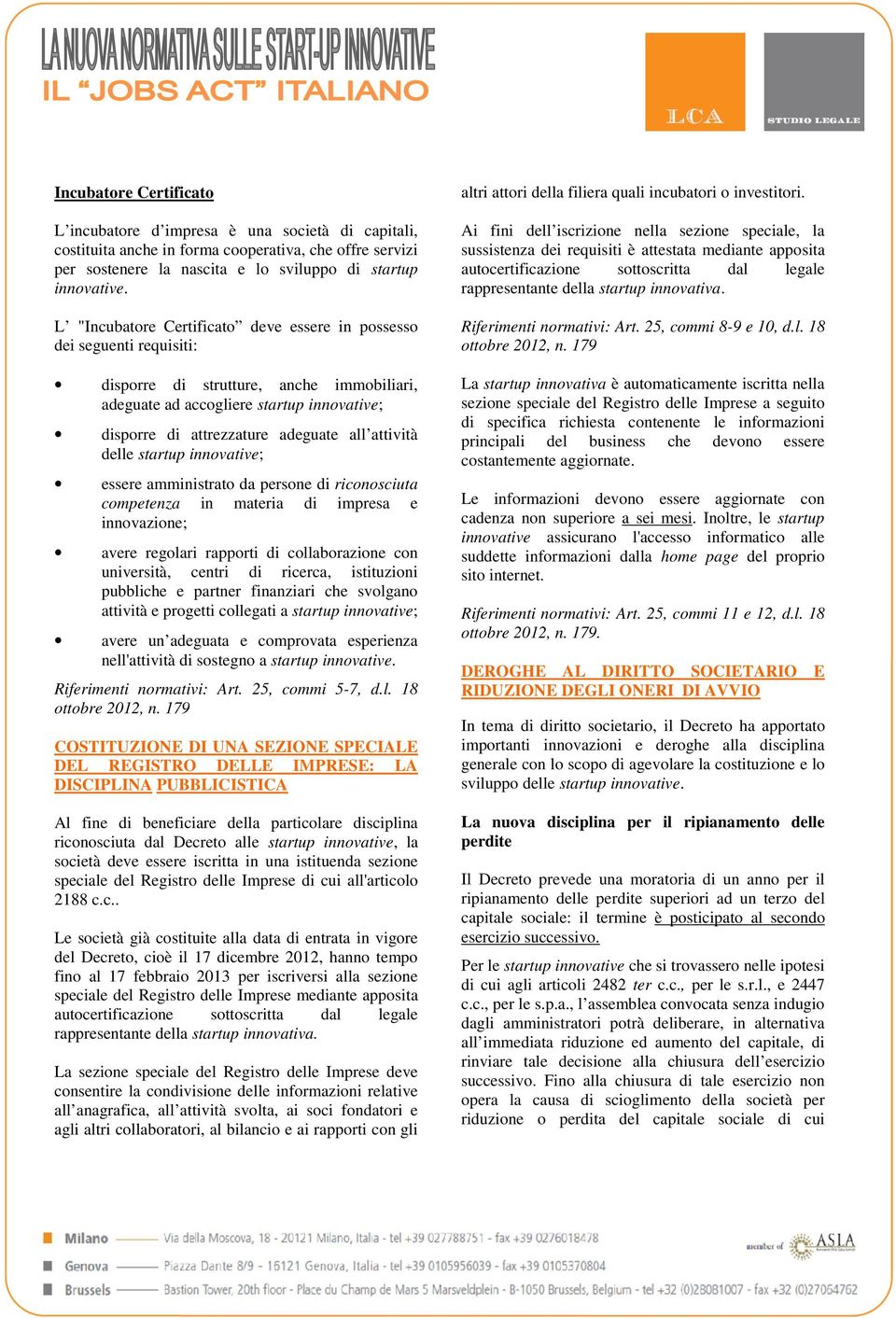 attività delle startup innovative; essere amministrato da persone di riconosciuta competenza in materia di impresa e innovazione; avere regolari rapporti di collaborazione con università, centri di