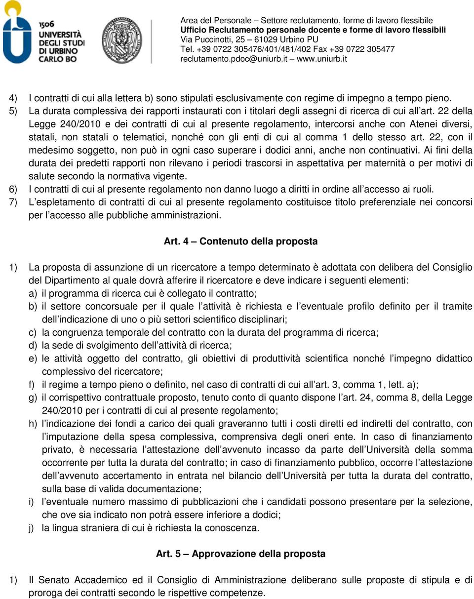 22 della Legge 240/2010 e dei contratti di cui al presente regolamento, intercorsi anche con Atenei diversi, statali, non statali o telematici, nonché con gli enti di cui al comma 1 dello stesso art.