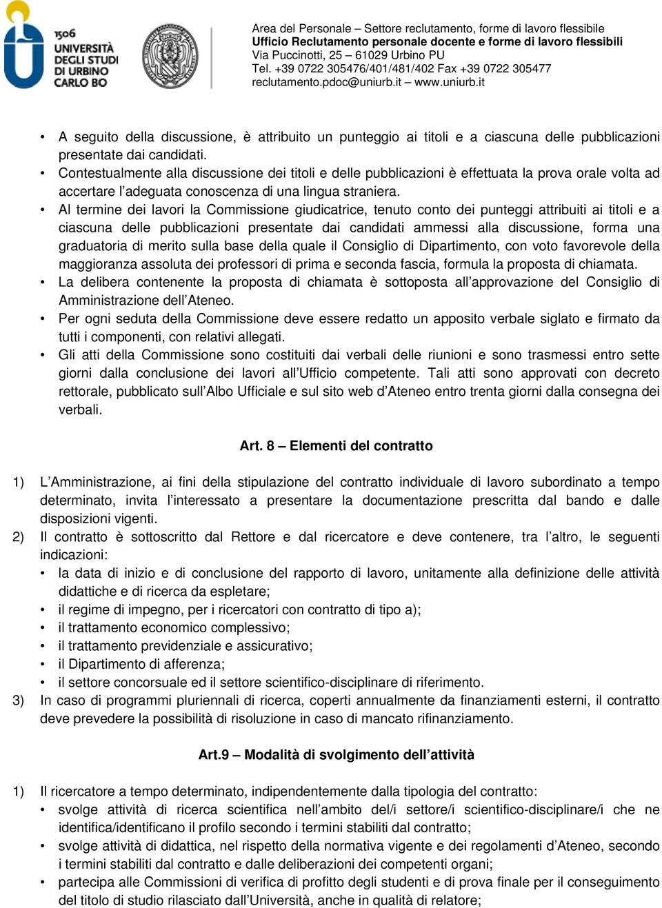 Al termine dei lavori la Commissione giudicatrice, tenuto conto dei punteggi attribuiti ai titoli e a ciascuna delle pubblicazioni presentate dai candidati ammessi alla discussione, forma una