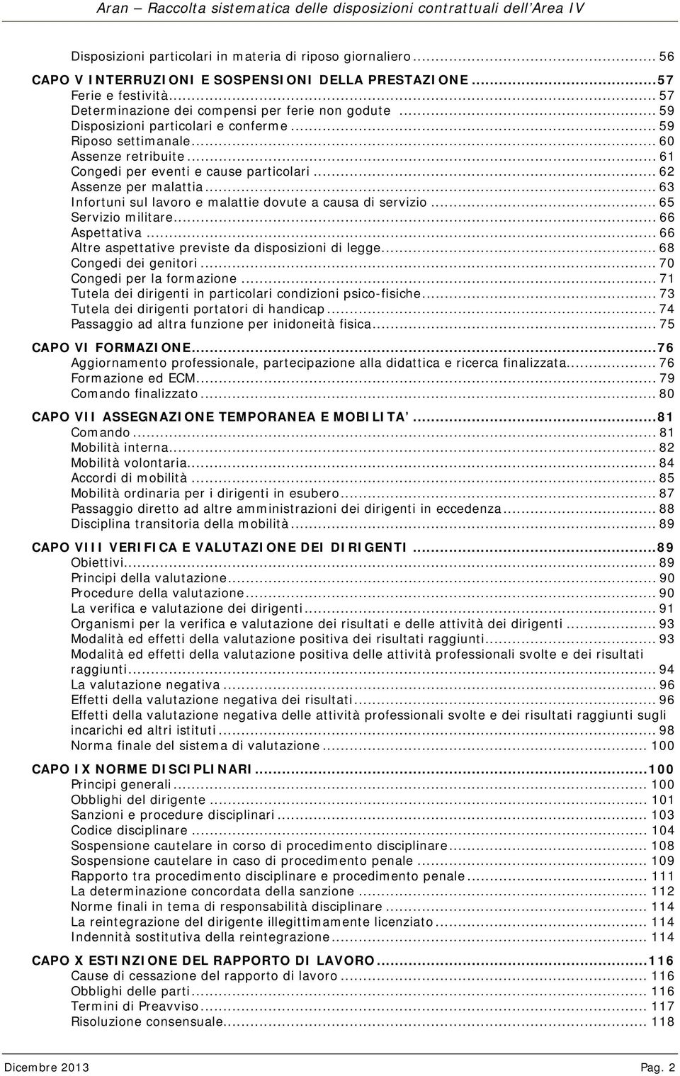 .. 63 Infortuni sul lavoro e malattie dovute a causa di servizio... 65 Servizio militare... 66 Aspettativa... 66 Altre aspettative previste da disposizioni di legge... 68 Congedi dei genitori.