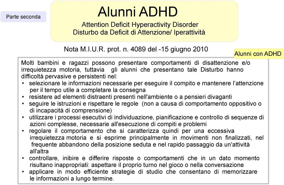 difficoltà pervasive e persistenti nel: selezionare le informazioni necessarie per eseguire il compito e mantenere l attenzione per il tempo utile a completare la consegna resistere ad elementi