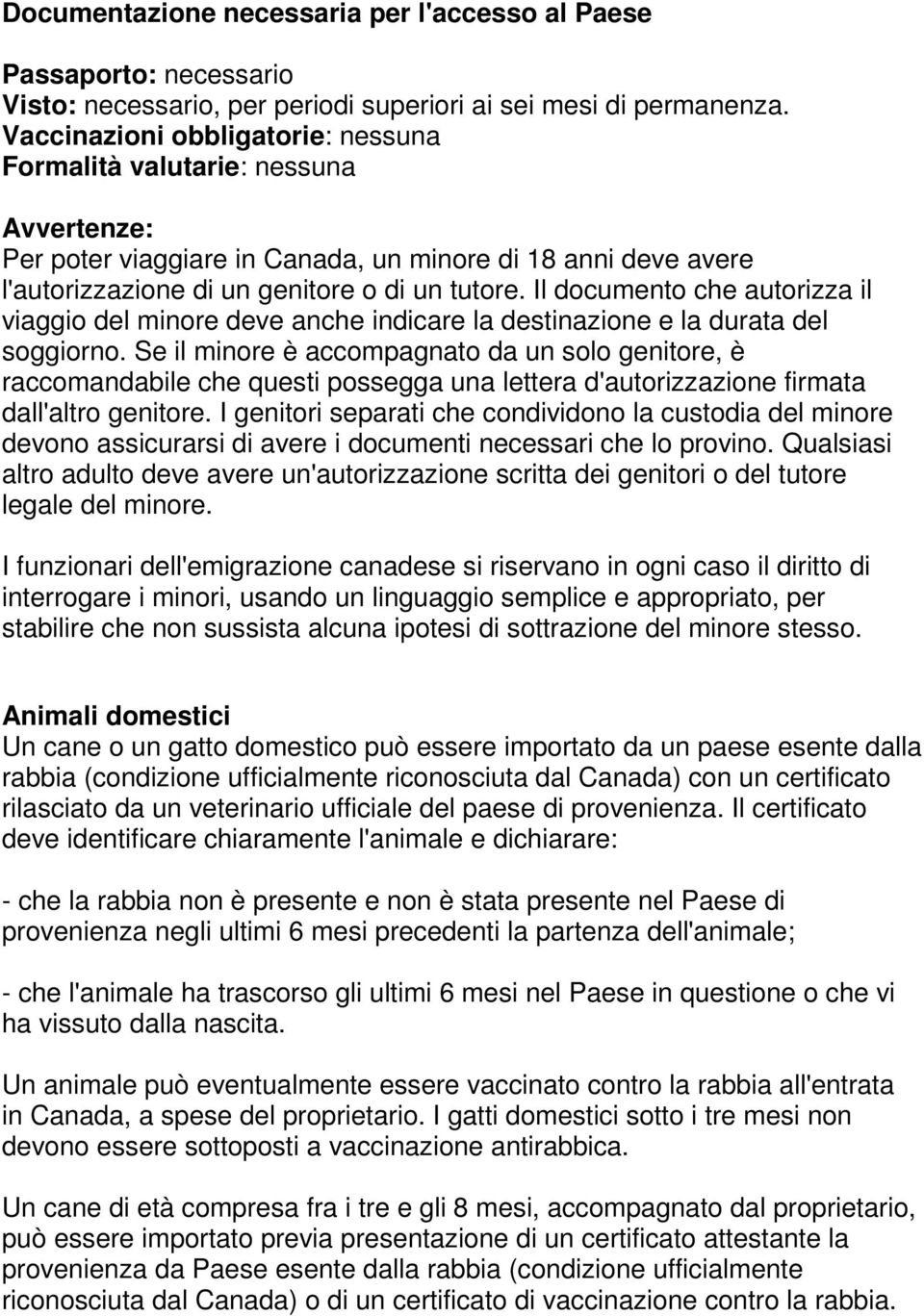 Il documento che autorizza il viaggio del minore deve anche indicare la destinazione e la durata del soggiorno.