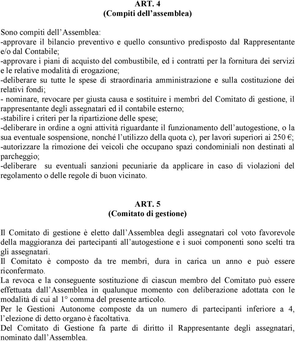 - nominare, revocare per giusta causa e sostituire i membri del Comitato di gestione, il rappresentante degli assegnatari ed il contabile esterno; -stabilire i criteri per la ripartizione delle