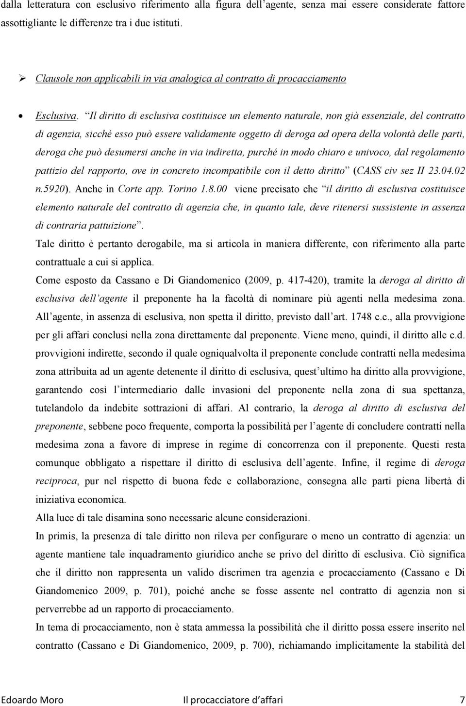 Il diritto di esclusiva costituisce un elemento naturale, non già essenziale, del contratto di agenzia, sicché esso può essere validamente oggetto di deroga ad opera della volontà delle parti, deroga