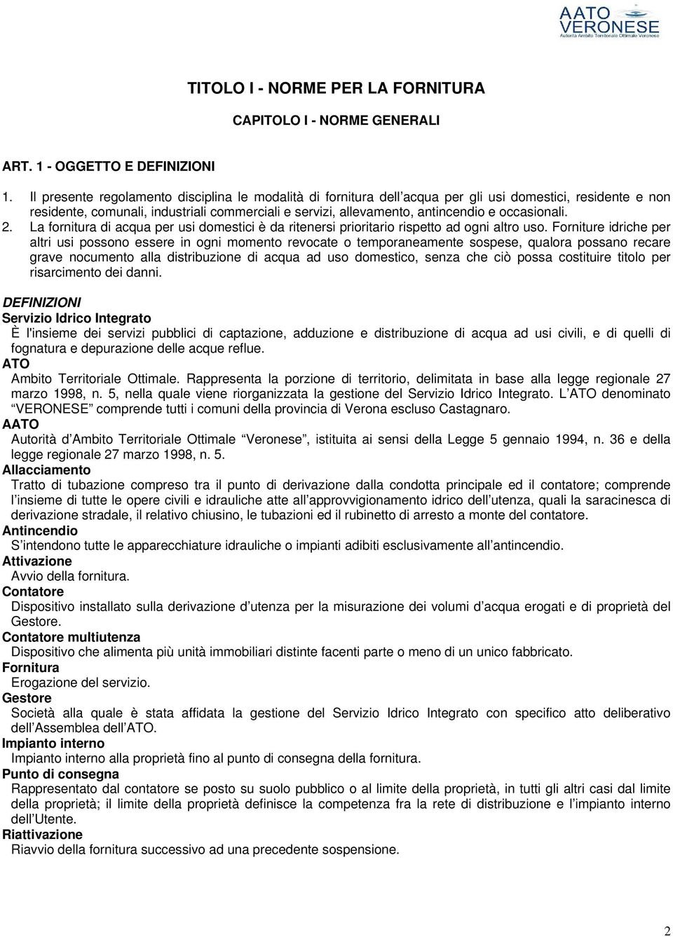 occasionali. 2. La fornitura di acqua per usi domestici è da ritenersi prioritario rispetto ad ogni altro uso.