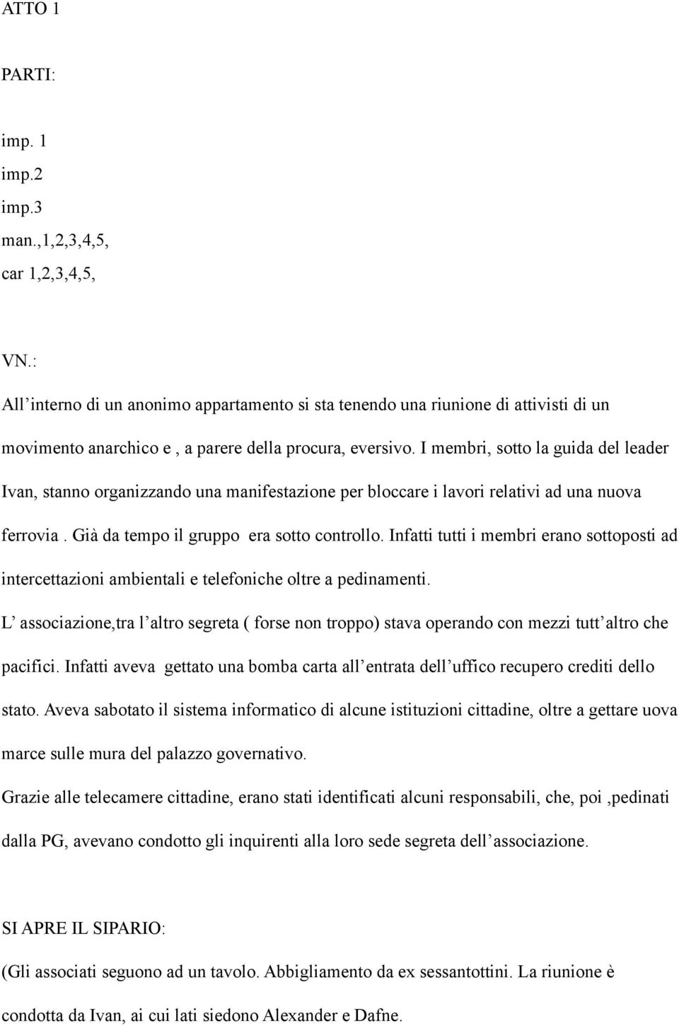 I membri, sotto la guida del leader Ivan, stanno organizzando una manifestazione per bloccare i lavori relativi ad una nuova ferrovia. Già da tempo il gruppo era sotto controllo.