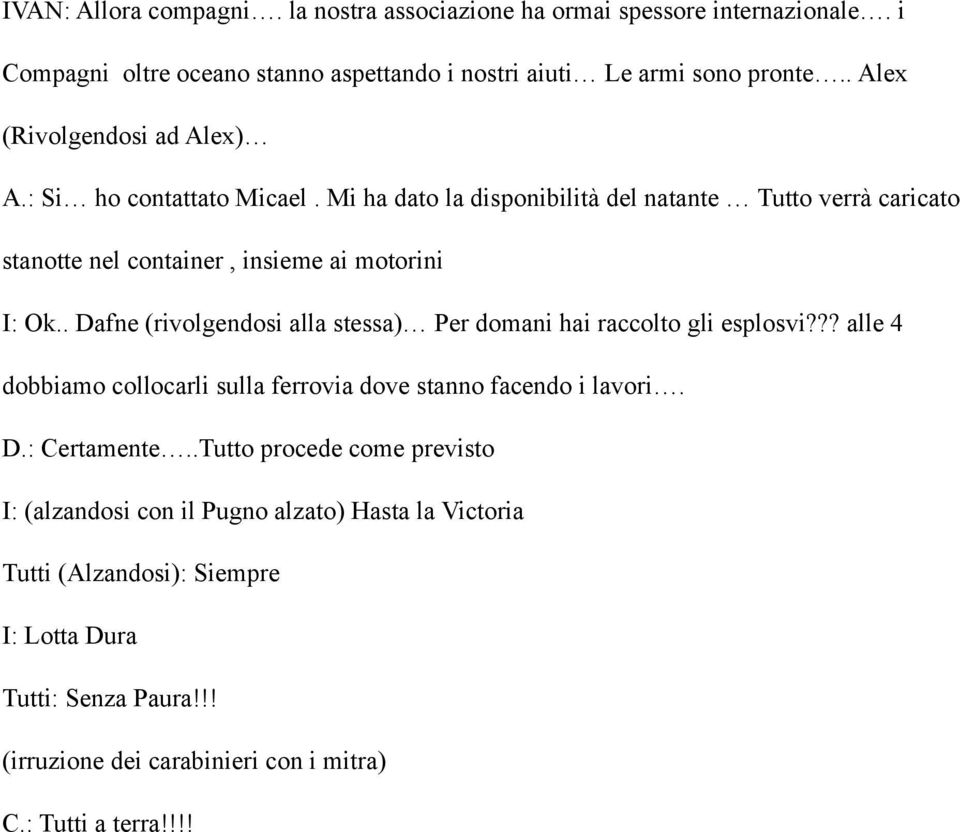 . Dafne (rivolgendosi alla stessa) Per domani hai raccolto gli esplosvi??? alle 4 dobbiamo collocarli sulla ferrovia dove stanno facendo i lavori. D.: Certamente.