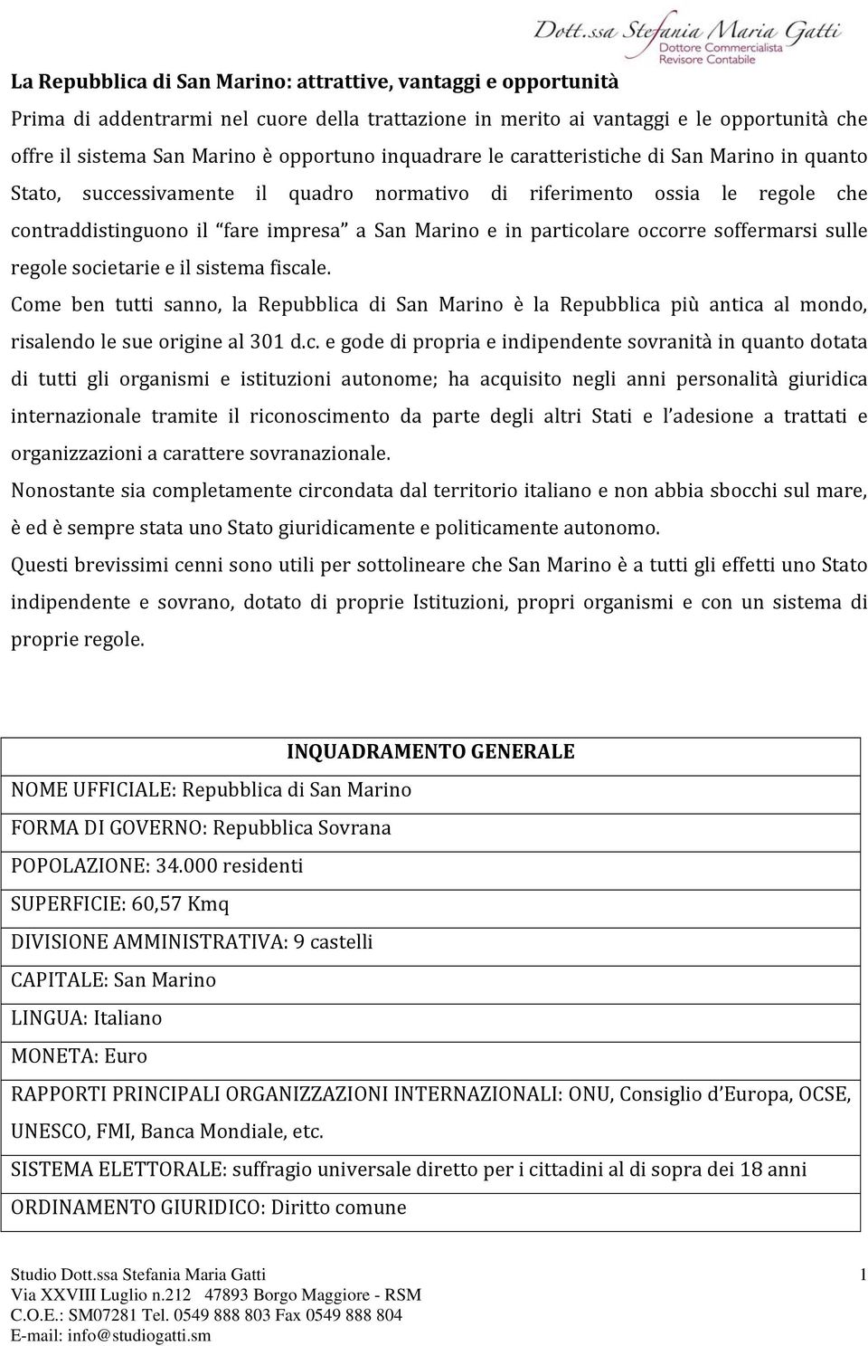 occorre soffermarsi sulle regole societarie e il sistema fiscale. Come ben tutti sanno, la Repubblica di San Marino è la Repubblica più antica al mondo, risalendo le sue origine al 301 d.c. e gode di